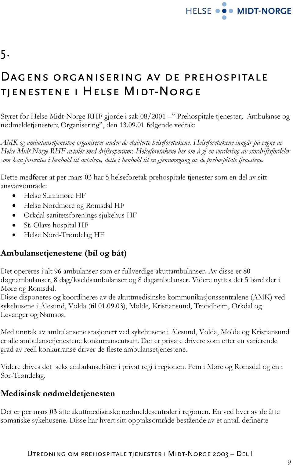 Helseforetakene bes om å gi en vurdering av stordriftsfordeler som kan forventes i henhold til avtalene, dette i henhold til en gjennomgang av de prehospitale tjenestene.