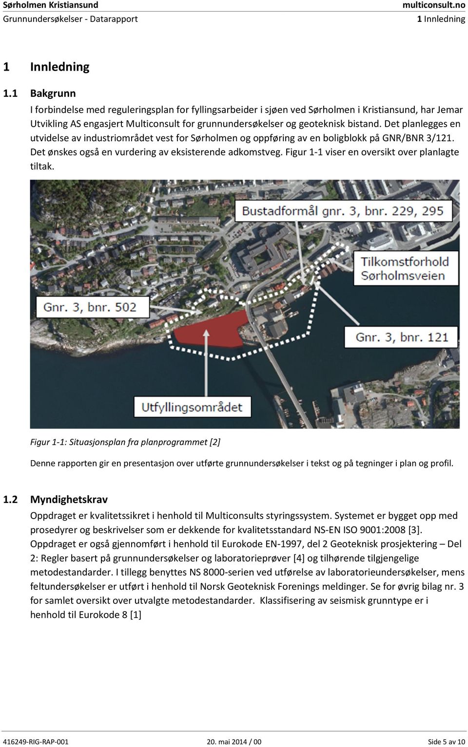 Det planlegges en utvidelse av industriområdet vest for Sørholmen og oppføring av en boligblokk på GNR/BNR 3/121. Det ønskes også en vurdering av eksisterende adkomstveg.