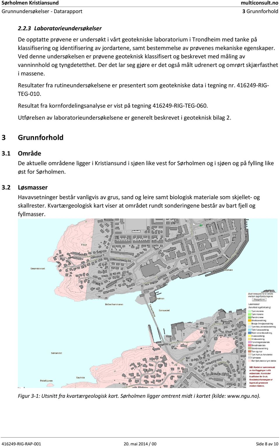 mekaniske egenskaper. Ved denne undersøkelsen er prøvene geoteknisk klassifisert og beskrevet med måling av vanninnhold og tyngdetetthet.