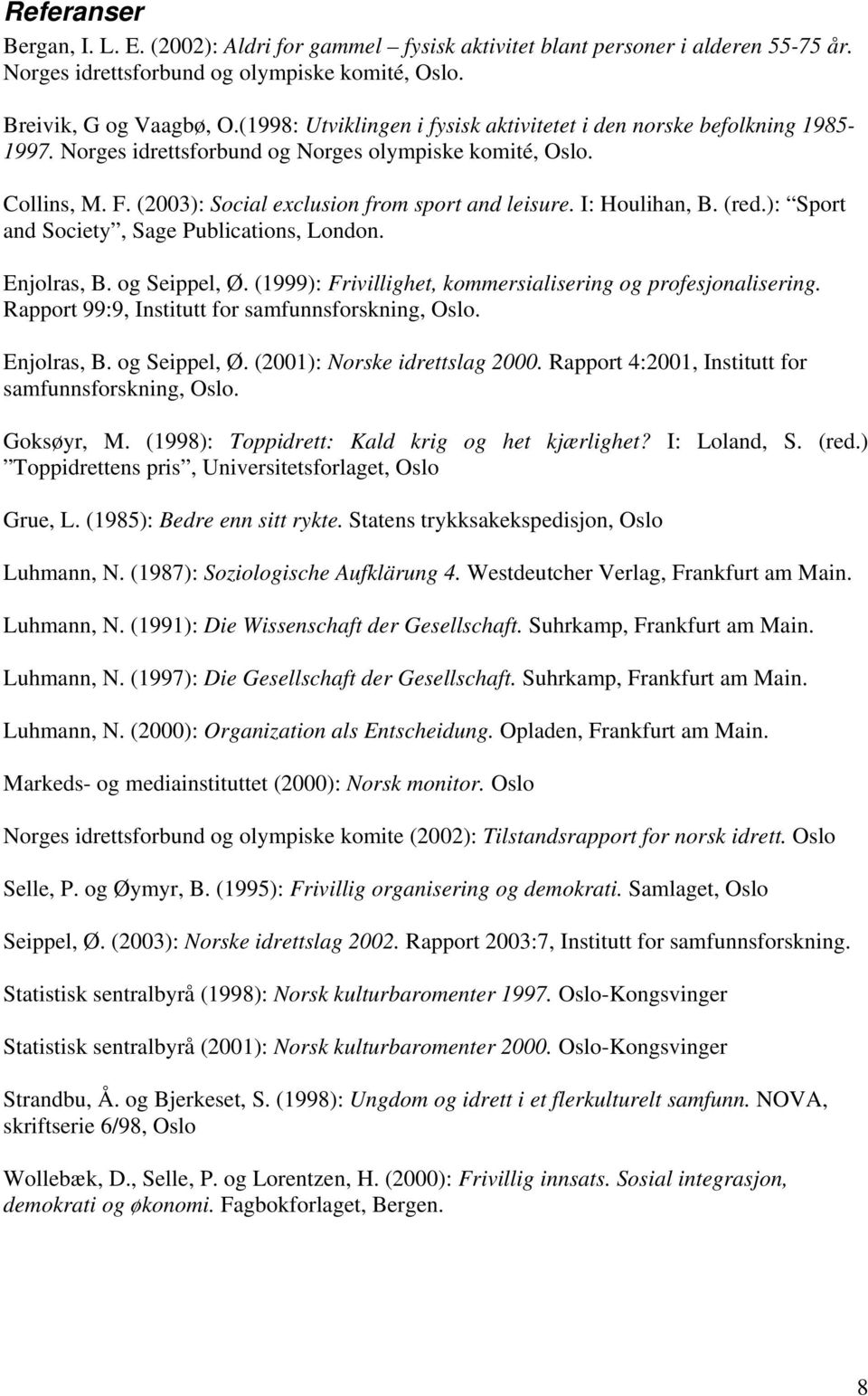 I: Houlihan, B. (red.): Sport and Society, Sage Publications, London. Enjolras, B. og Seippel, Ø. (1999): Frivillighet, kommersialisering og profesjonalisering.