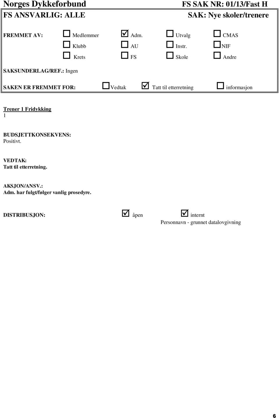 : Ingen SAKEN ER FREMMET FOR: Vedtak Tatt til etterretning informasjon Trener 1 Fridykking 1