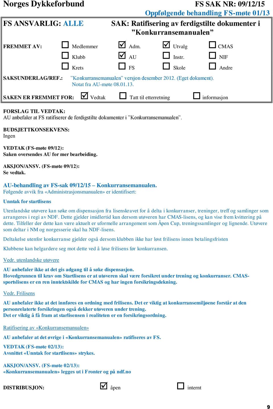 BUDSJETTKONSEKVENS: Ingen VEDTAK (FS-møte 09/12): Saken oversendes AU for mer bearbeiding. AKSJON/ANSV. (FS-møte 09/12): Se vedtak. AU-behandling av FS-sak 09/12/15 Konkurransemanualen.