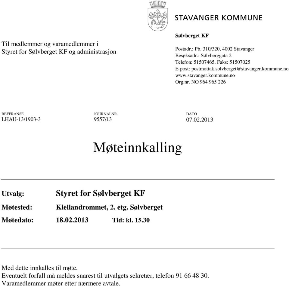 NO 964 965 226 REFERANSE JOURNALNR. DATO LHAU-13/1903-3 9557/13 07.02.2013 Møteinnkalling Utvalg: Møtested: Styret for Sølvberget KF Kiellandrommet, 2. etg.