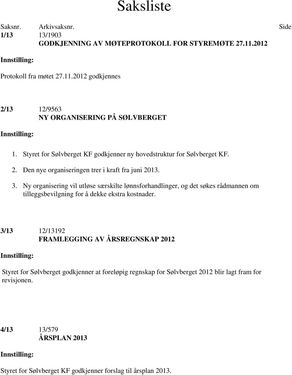 Ny organisering vil utløse særskilte lønnsforhandlinger, og det søkes rådmannen om tilleggsbevilgning for å dekke ekstra kostnader.