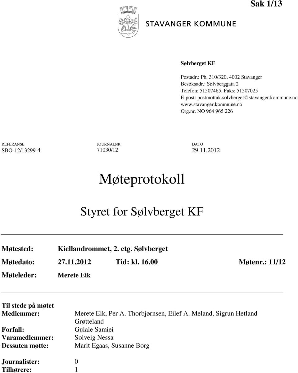 2012 Møteprotokoll Styret for Sølvberget KF Møtested: Kiellandrommet, 2. etg. Sølvberget Møtedato: 27.11.2012 Tid: kl. 16.00 Møtenr.