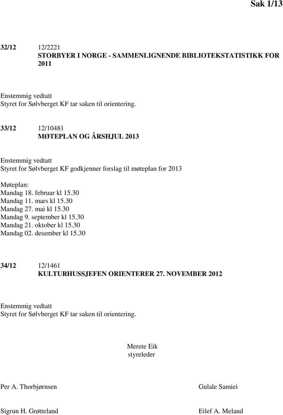 30 Mandag 11. mars kl 15.30 Mandag 27. mai kl 15.30 Mandag 9. september kl 15.30 Mandag 21. oktober kl 15.30 Mandag 02. desember kl 15.