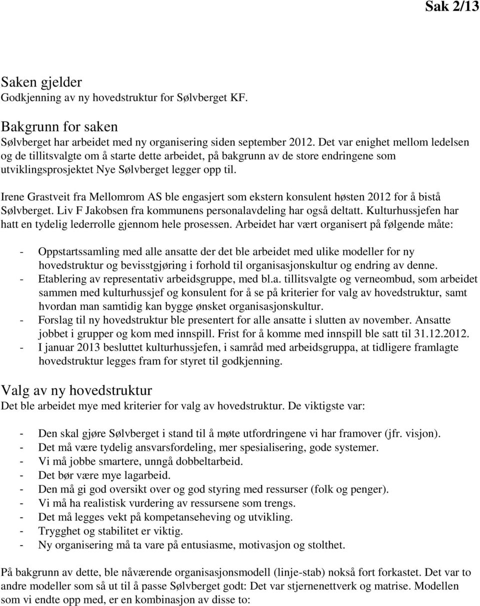 Irene Grastveit fra Mellomrom AS ble engasjert som ekstern konsulent høsten 2012 for å bistå Sølvberget. Liv F Jakobsen fra kommunens personalavdeling har også deltatt.