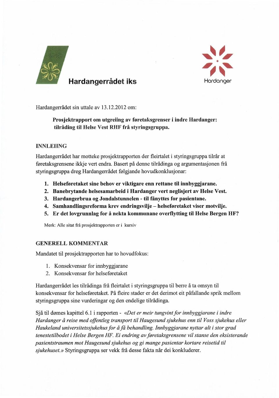 Basert på denne tilrådinga og argumentasjonen frå styringsgruppa dreg Hardangerrådet følgjande hovudkonklusjonar: 1. Helseføretaket sine behov er viktigare enn rettane til innbyggjarane. 2.