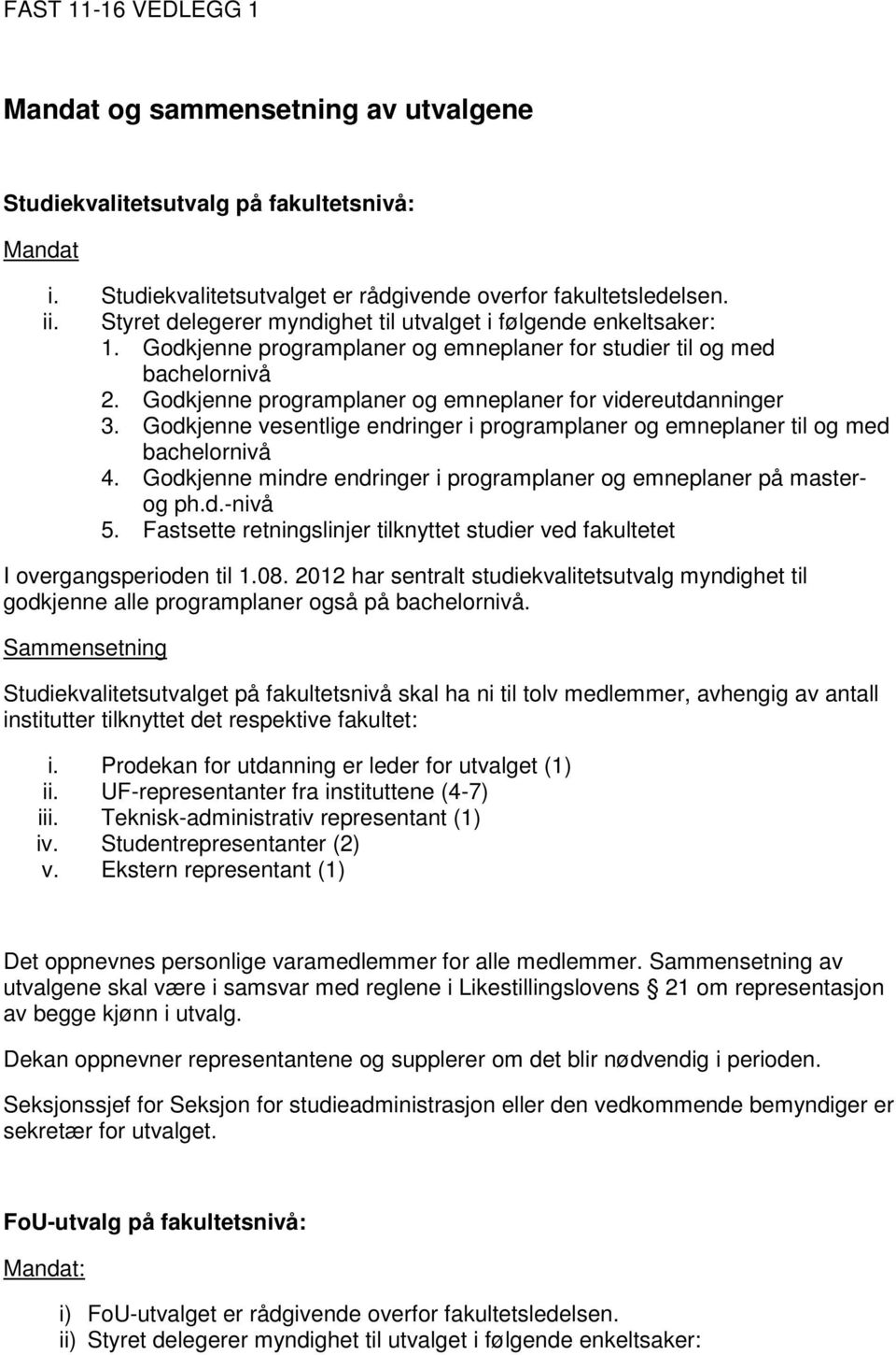 Godkjenne programplaner og emneplaner for videreutdanninger 3. Godkjenne vesentlige endringer i programplaner og emneplaner til og med bachelornivå 4.