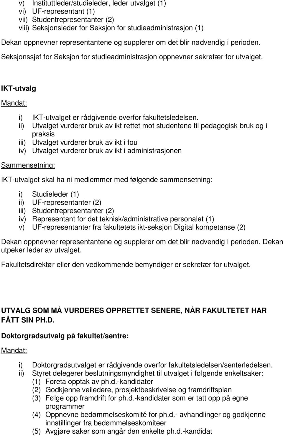 ii) Utvalget vurderer bruk av ikt rettet mot studentene til pedagogisk bruk og i praksis iii) Utvalget vurderer bruk av ikt i fou iv) Utvalget vurderer bruk av ikt i administrasjonen IKT-utvalget