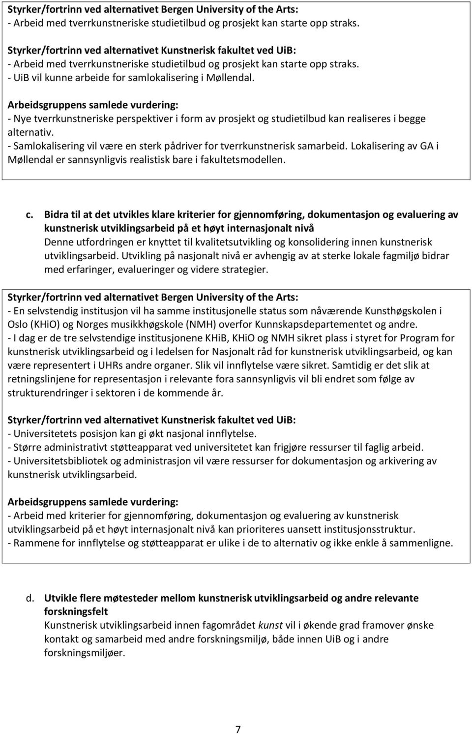 - Nye tverrkunstneriske perspektiver i form av prosjekt og studietilbud kan realiseres i begge alternativ. - Samlokalisering vil være en sterk pådriver for tverrkunstnerisk samarbeid.