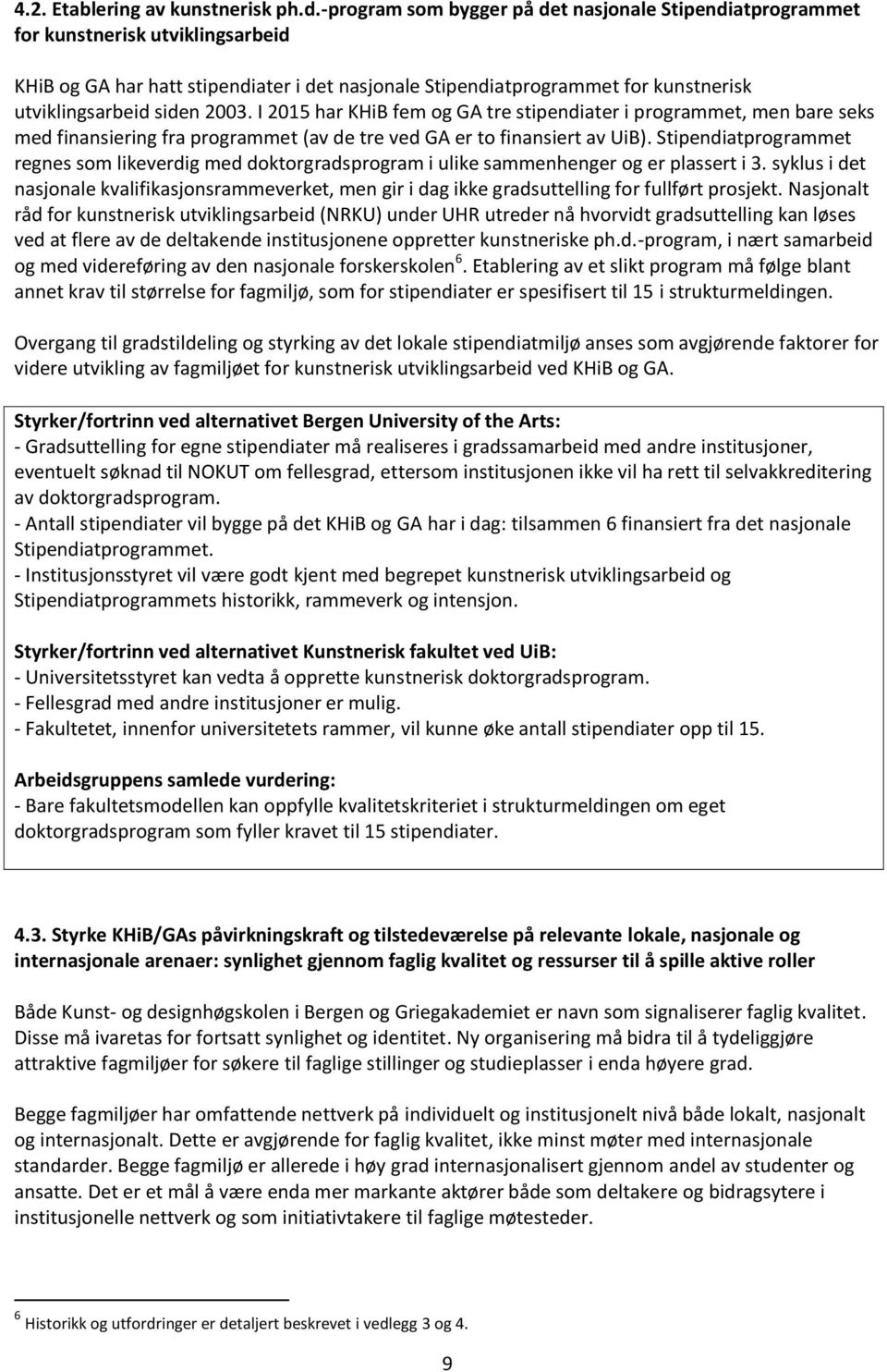 2003. I 2015 har KHiB fem og GA tre stipendiater i programmet, men bare seks med finansiering fra programmet (av de tre ved GA er to finansiert av UiB).