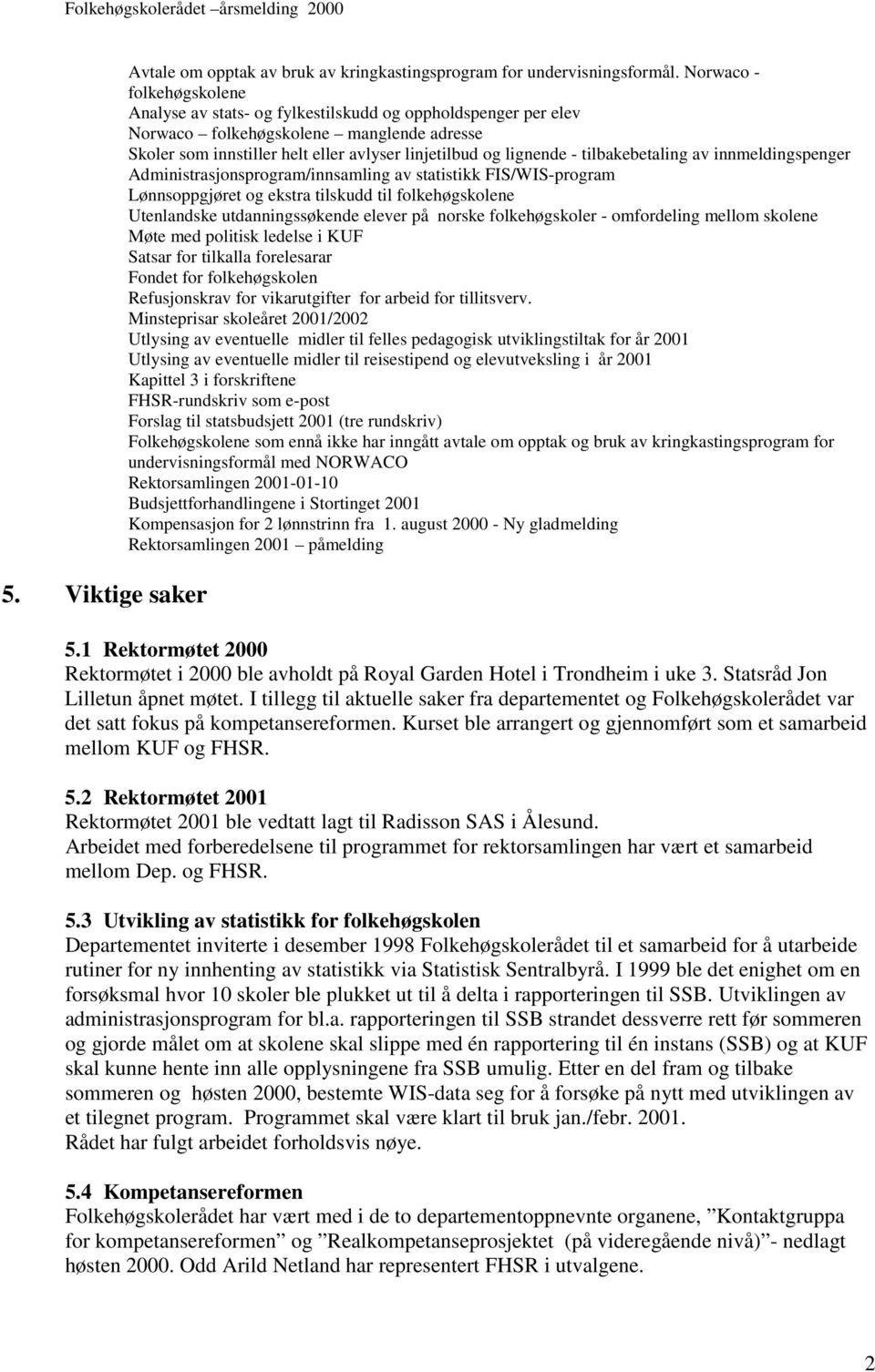 tilbakebetaling av innmeldingspenger Administrasjonsprogram/innsamling av statistikk FIS/WIS-program Lønnsoppgjøret og ekstra tilskudd til folkehøgskolene Utenlandske utdanningssøkende elever på