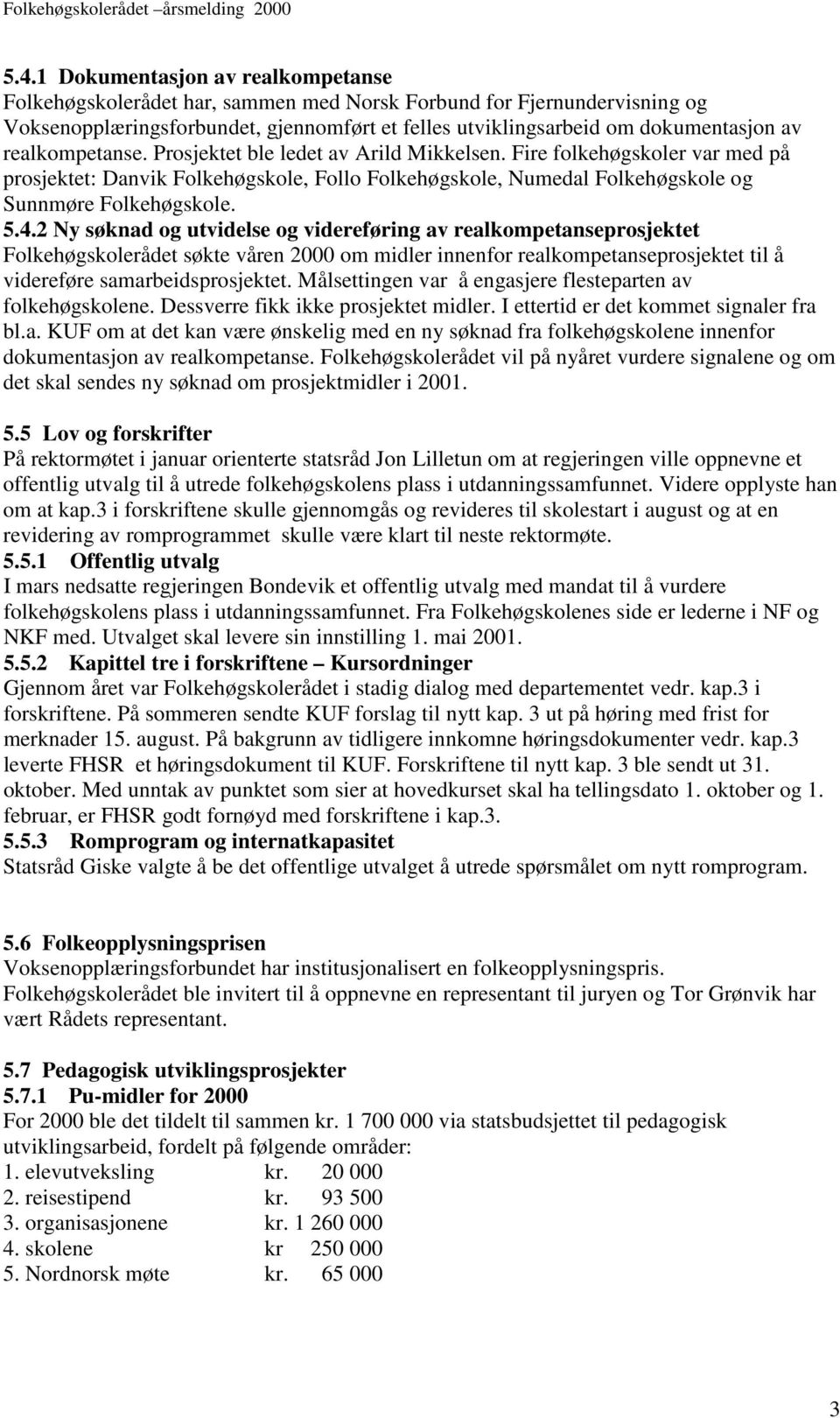 2 Ny søknad og utvidelse og videreføring av realkompetanseprosjektet Folkehøgskolerådet søkte våren 2000 om midler innenfor realkompetanseprosjektet til å videreføre samarbeidsprosjektet.