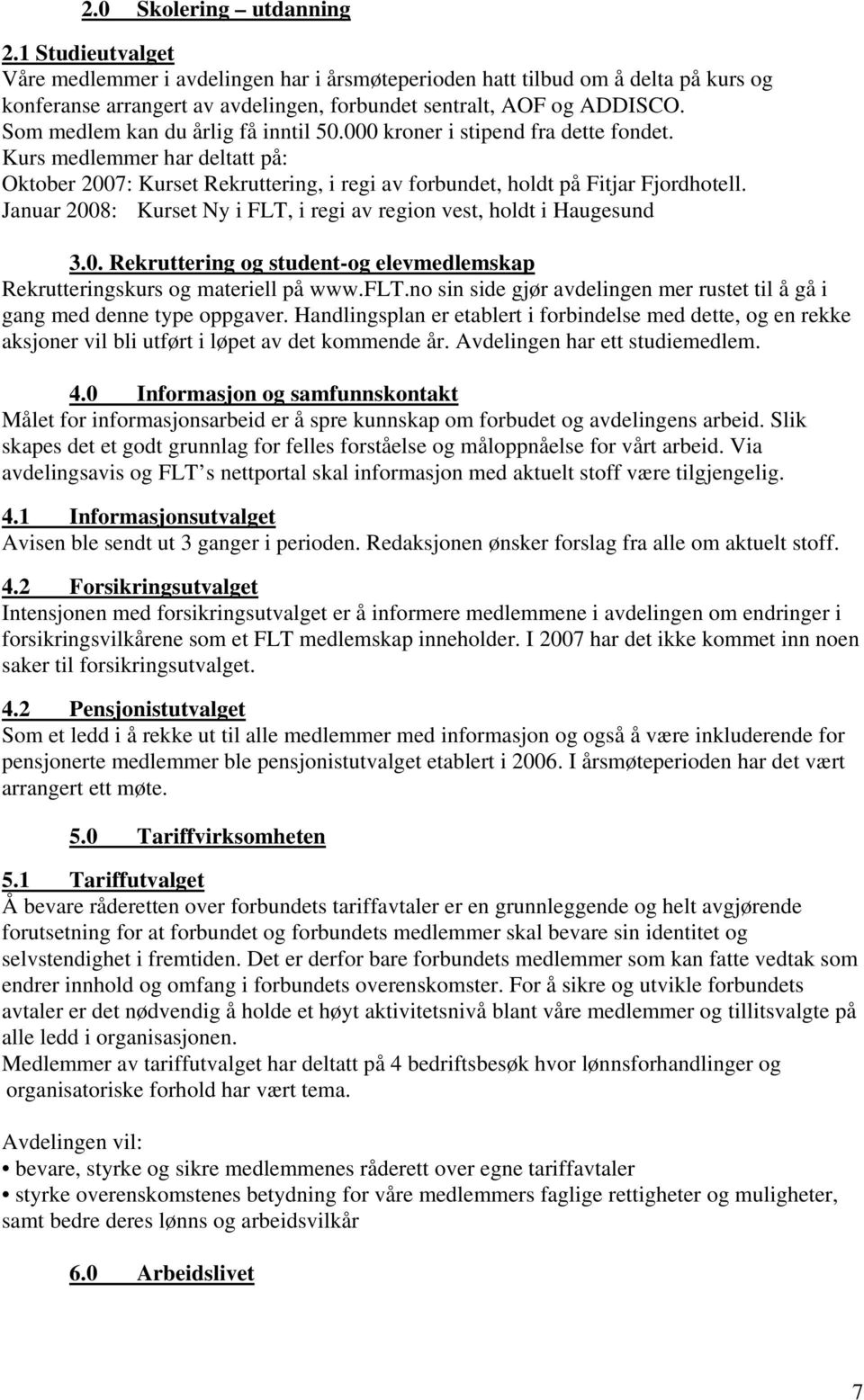 Januar 2008: Kurset Ny i FLT, i regi av region vest, holdt i Haugesund 3.0. Rekruttering og student-og elevmedlemskap Rekrutteringskurs og materiell på www.flt.