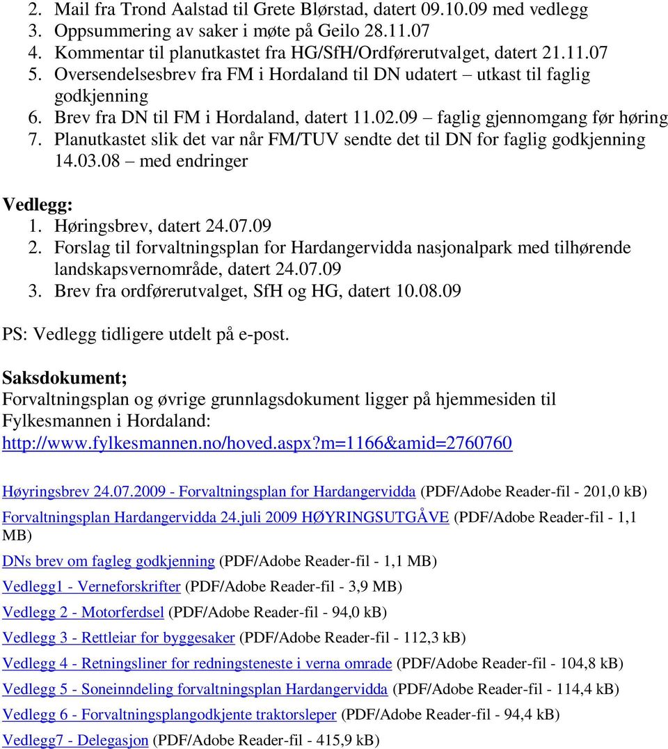 Planutkastet slik det var når FM/TUV sendte det til DN for faglig godkjenning 14.03.08 med endringer Vedlegg: 1. Høringsbrev, datert 24.07.09 2.