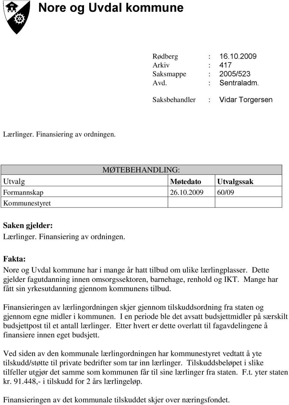 Fakta: Nore og Uvdal kommune har i mange år hatt tilbud om ulike lærlingplasser. Dette gjelder fagutdanning innen omsorgssektoren, barnehage, renhold og IKT.