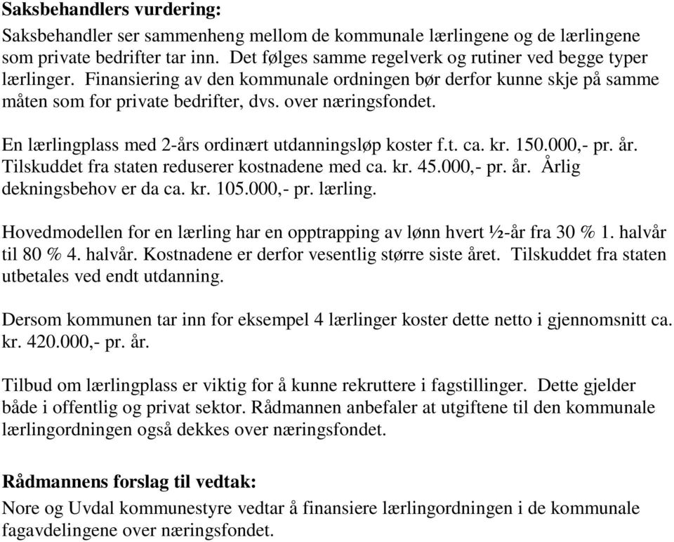 150.000,- pr. år. Tilskuddet fra staten reduserer kostnadene med ca. kr. 45.000,- pr. år. Årlig dekningsbehov er da ca. kr. 105.000,- pr. lærling.