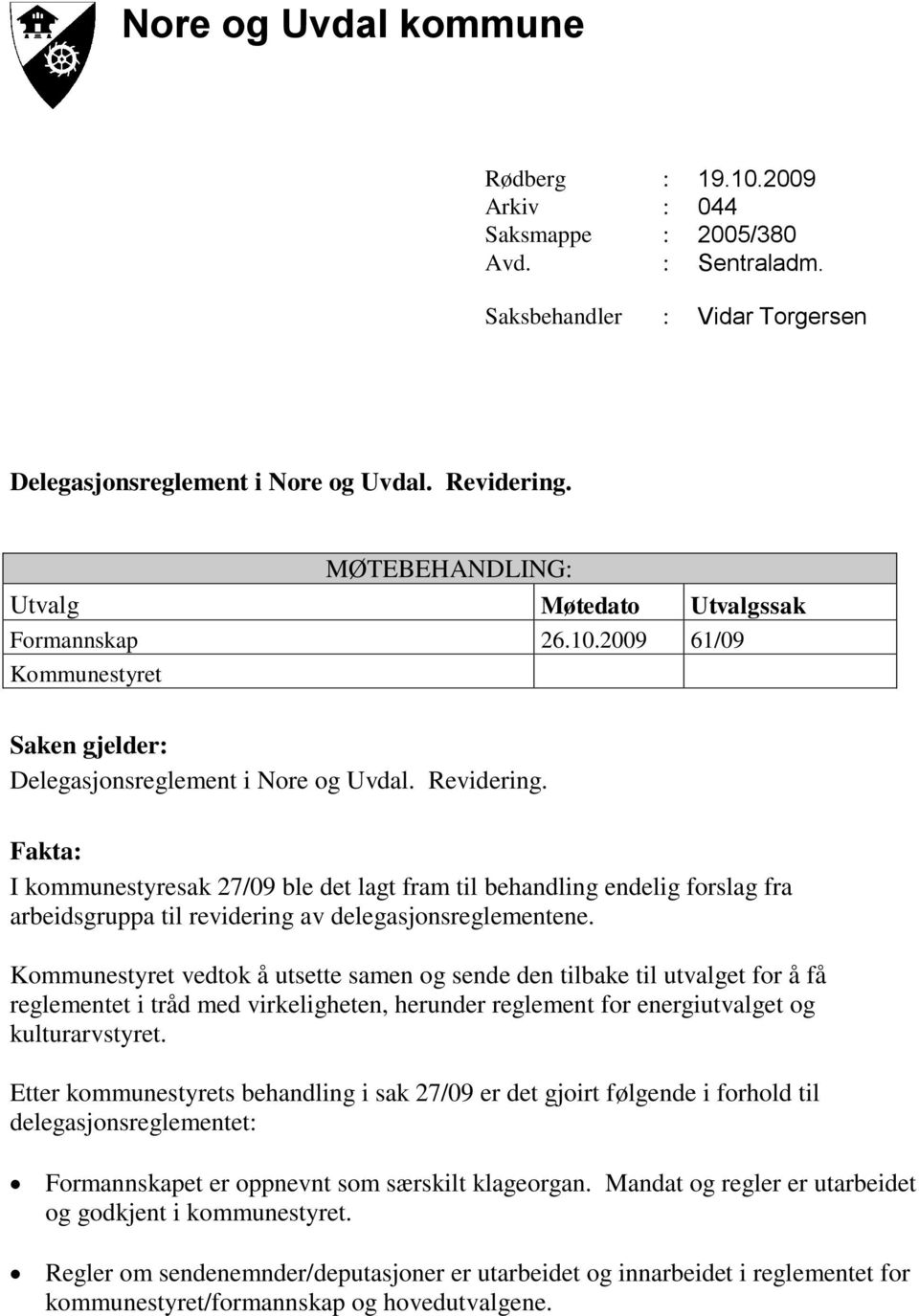 Fakta: I kommunestyresak 27/09 ble det lagt fram til behandling endelig forslag fra arbeidsgruppa til revidering av delegasjonsreglementene.