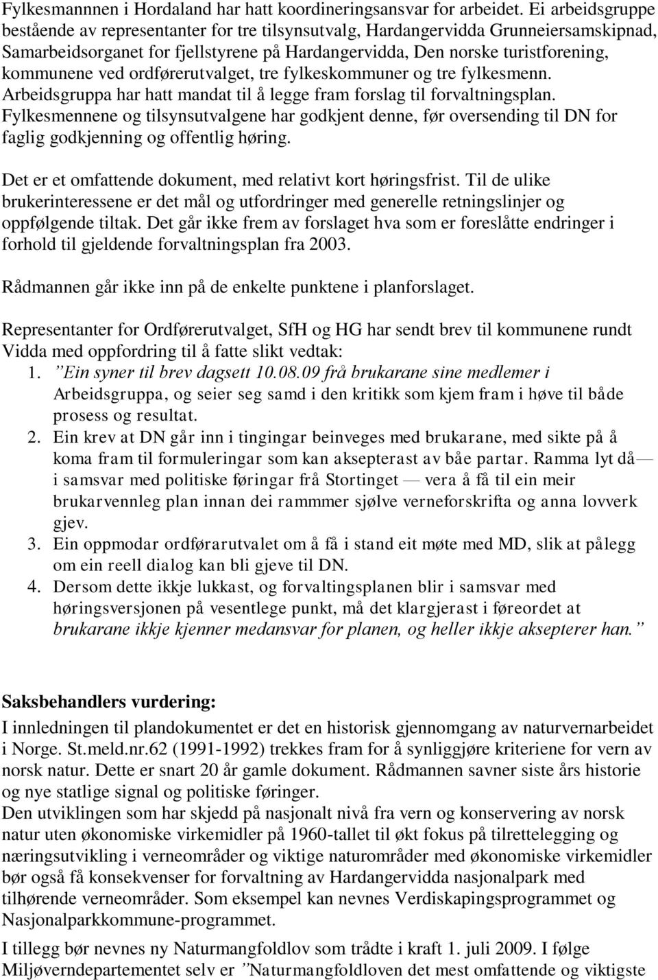 ordførerutvalget, tre fylkeskommuner og tre fylkesmenn. Arbeidsgruppa har hatt mandat til å legge fram forslag til forvaltningsplan.