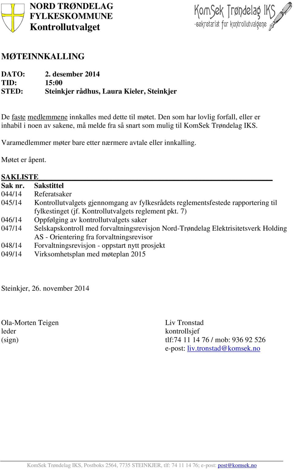 SAKLISTE Sak nr. Sakstittel 044/14 Referatsaker 045/14 Kontrollutvalgets gjennomgang av fylkesrådets reglementsfestede rapportering til fylkestinget (jf. Kontrollutvalgets reglement pkt.