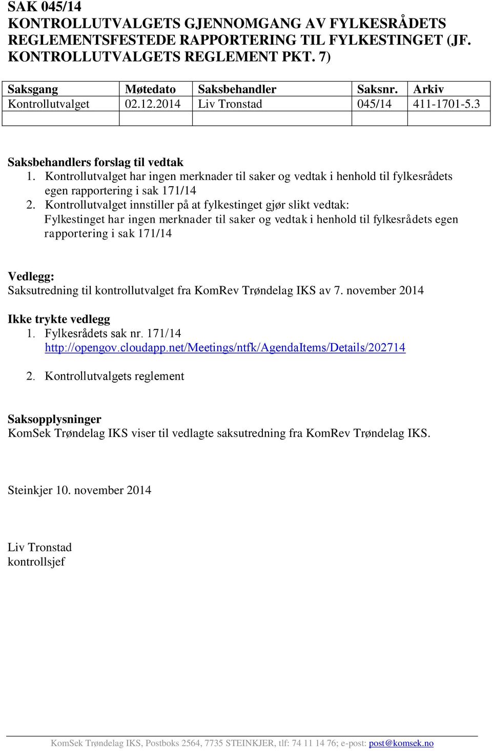 Kontrollutvalget har ingen merknader til saker og vedtak i henhold til fylkesrådets egen rapportering i sak 171/14 2.