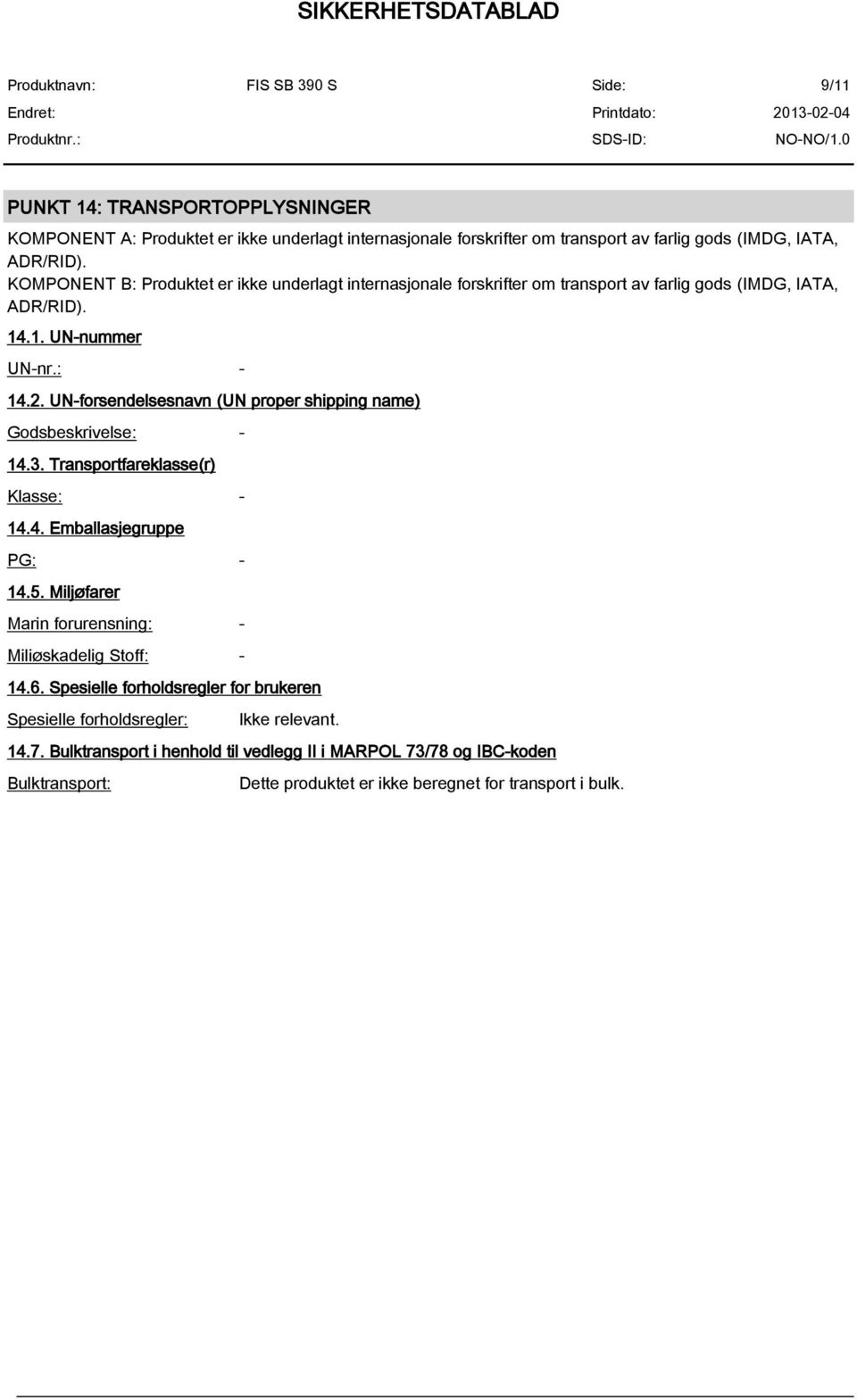 UN-forsendelsesnavn (UN proper shipping name) Godsbeskrivelse: - 14.3. Transportfareklasse(r) Klasse: - 14.4. Emballasjegruppe PG: - 14.5.