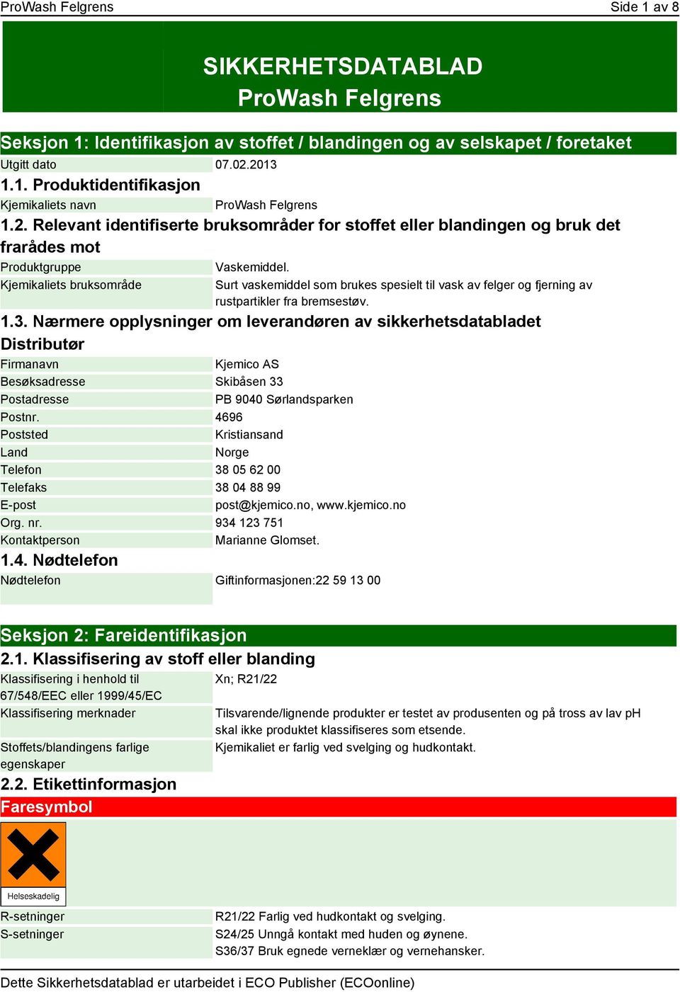 Kjemikaliets bruksområde Surt vaskemiddel som brukes spesielt til vask av felger og fjerning av rustpartikler fra bremsestøv. 1.3.