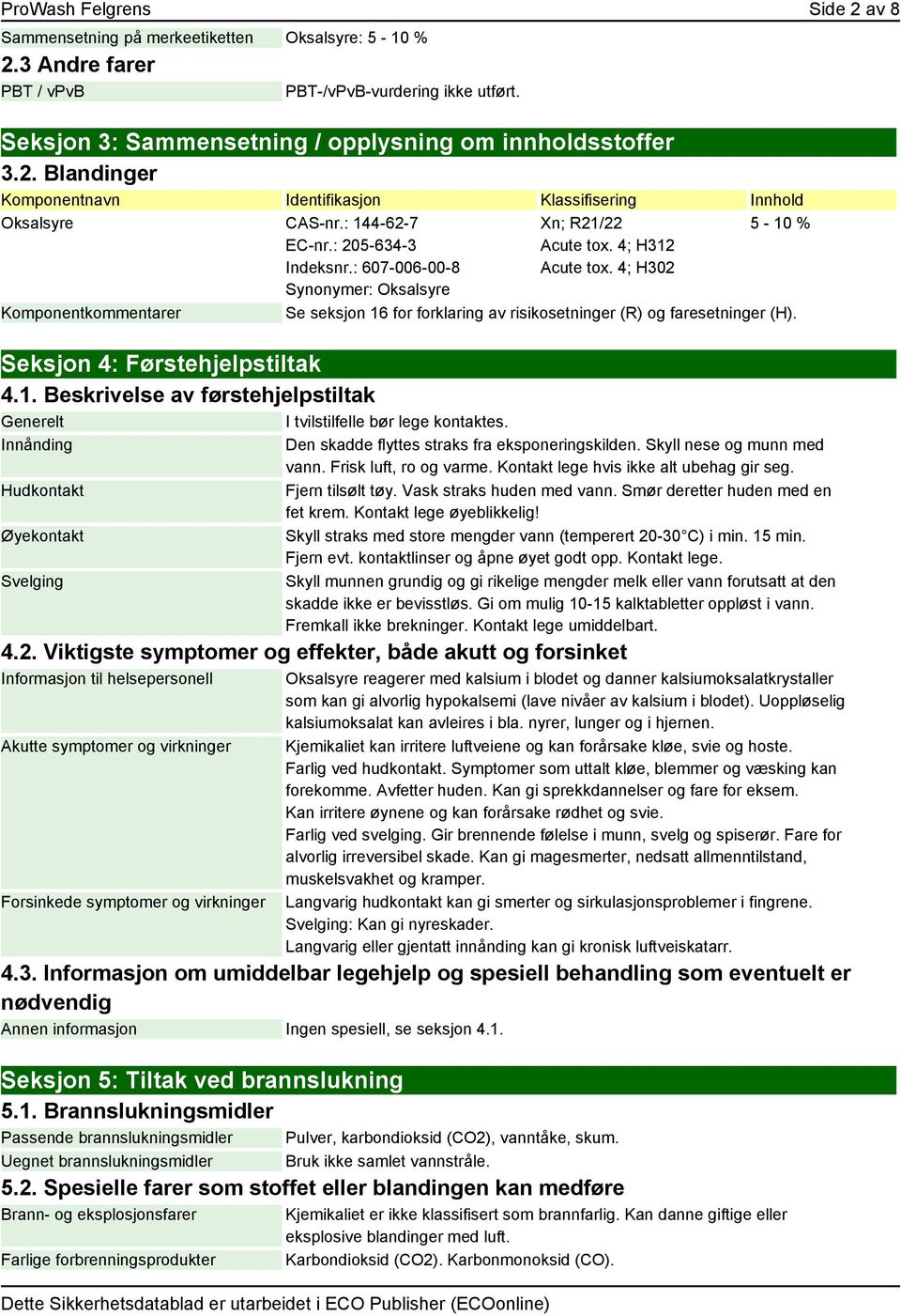 Innånding Hudkontakt Øyekontakt Svelging Xn; R21/22 Acute tox. 4; H312 Acute tox. 4; H302 5-10 % Se seksjon 16 for forklaring av risikosetninger (R) og faresetninger (H).