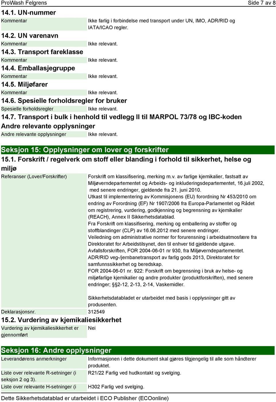 Transport i bulk i henhold til vedlegg II til MARPOL 73/78 og IBC-koden Andre relevante opplysninger Andre relevante opplysninger Seksjon 15