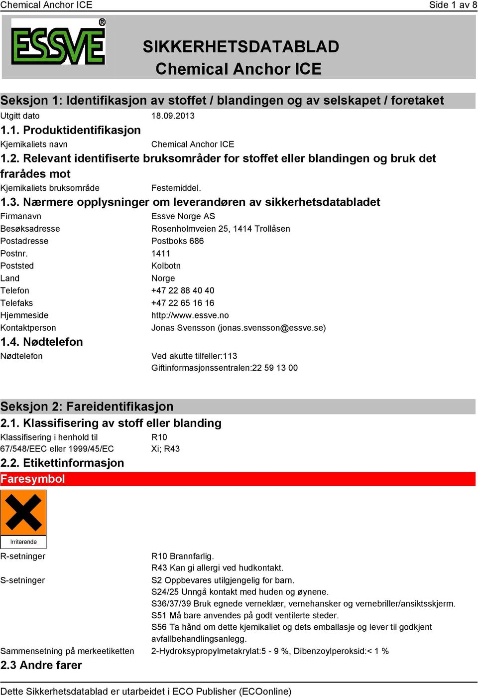 Nærmere opplysninger om leverandøren av sikkerhetsdatabladet Firmanavn Essve Norge AS Besøksadresse Rosenholmveien 25, 1414 Trollåsen Postadresse Postboks 686 Postnr.