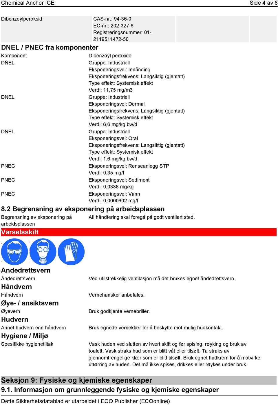 Langsiktig (gjentatt) Type effekt: Systemisk effekt Verdi: 11,75 mg/m3 Gruppe: Industriell Eksponeringsvei: Dermal Eksponeringsfrekvens: Langsiktig (gjentatt) Type effekt: Systemisk effekt Verdi: 6,6