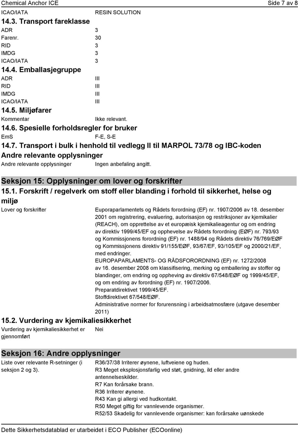 Transport i bulk i henhold til vedlegg II til MARPOL 73/78 og IBC-koden Andre relevante opplysninger Andre relevante opplysninger Ingen anbefaling angitt.