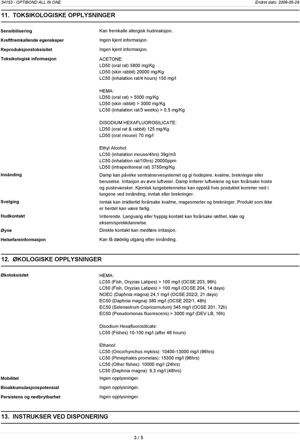 ACETONE: LD50 (oral rat) 5800 mg/kg LD50 (skin rabbit) 20000 mg/kg LC50 (inhalation rat/4 hours) 150 mg/l HEMA: LD50 (oral rat) > 5000 mg/kg LD50 (skin rabbit) > 3000 mg/kg LC50 (inhalation rat/3