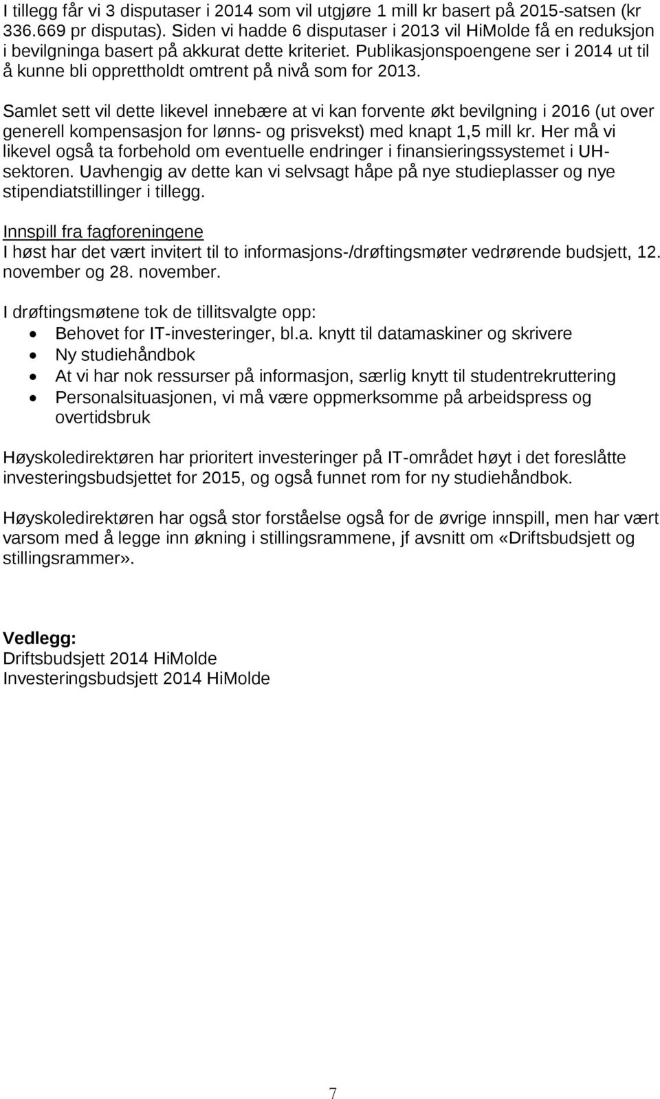 Publikasjonspoengene ser i 2014 ut til å kunne bli opprettholdt omtrent på nivå som for 2013.