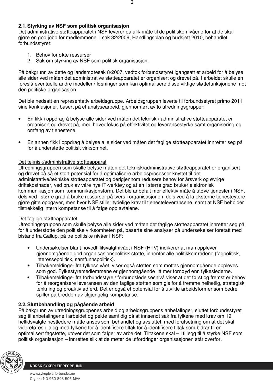 På bakgrunn av dette og landsmøtesak 8/2007, vedtok forbundsstyret igangsatt et arbeid for å belyse alle sider ved måten det administrative støtteapparatet er organisert og drevet på.