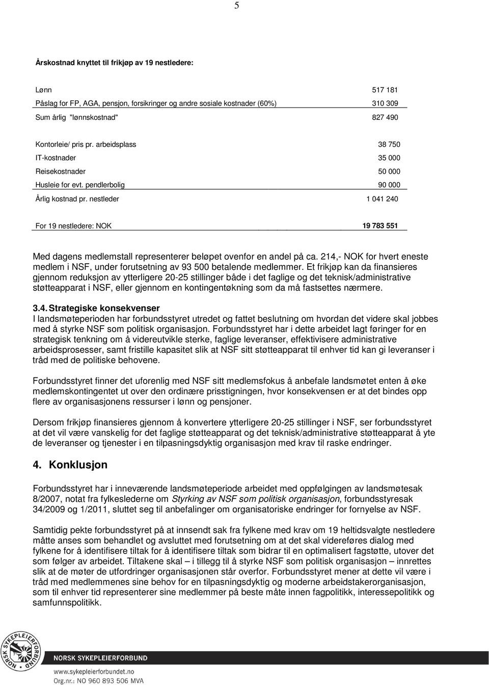 nestleder 1 041 240 For 19 nestledere: NOK 19 783 551 Med dagens medlemstall representerer beløpet ovenfor en andel på ca.