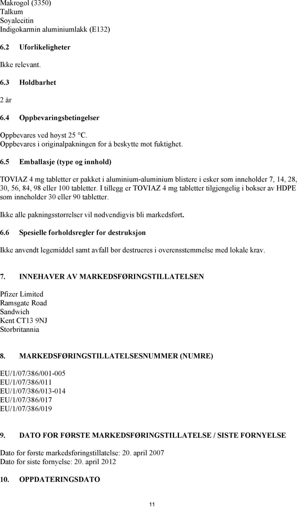 5 Emballasje (type og innhold) TOVIAZ 4 mg tabletter er pakket i aluminium-aluminium blistere i esker som inneholder 7, 14, 28, 30, 56, 84, 98 eller 100 tabletter.