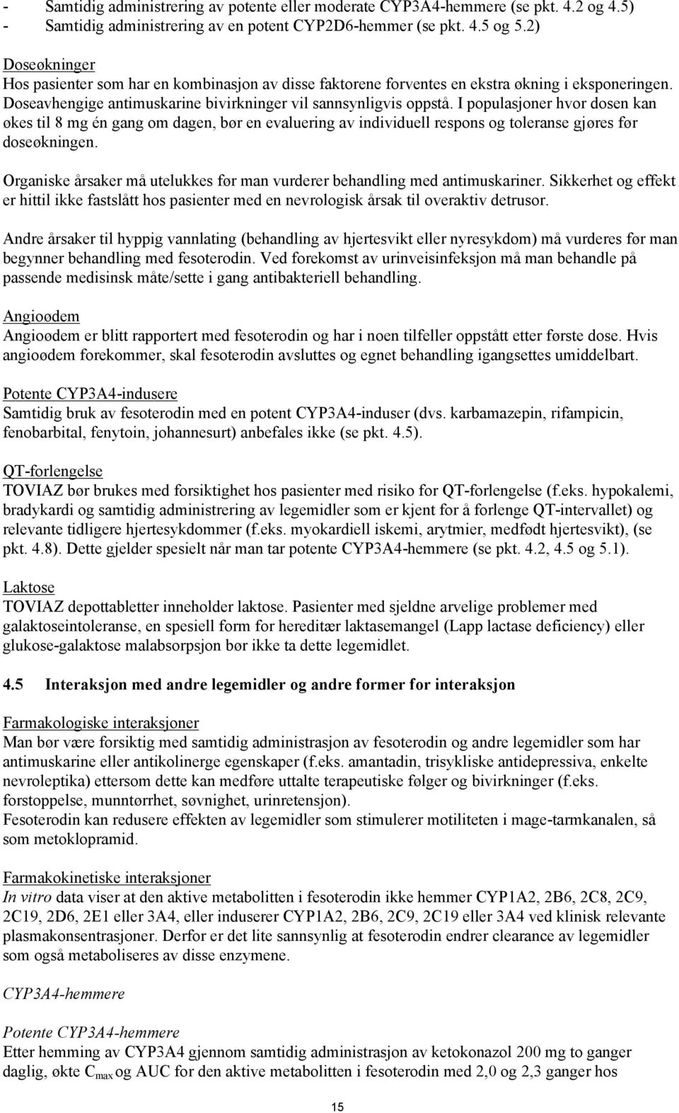 I populasjoner hvor dosen kan økes til 8 mg én gang om dagen, bør en evaluering av individuell respons og toleranse gjøres før doseøkningen.