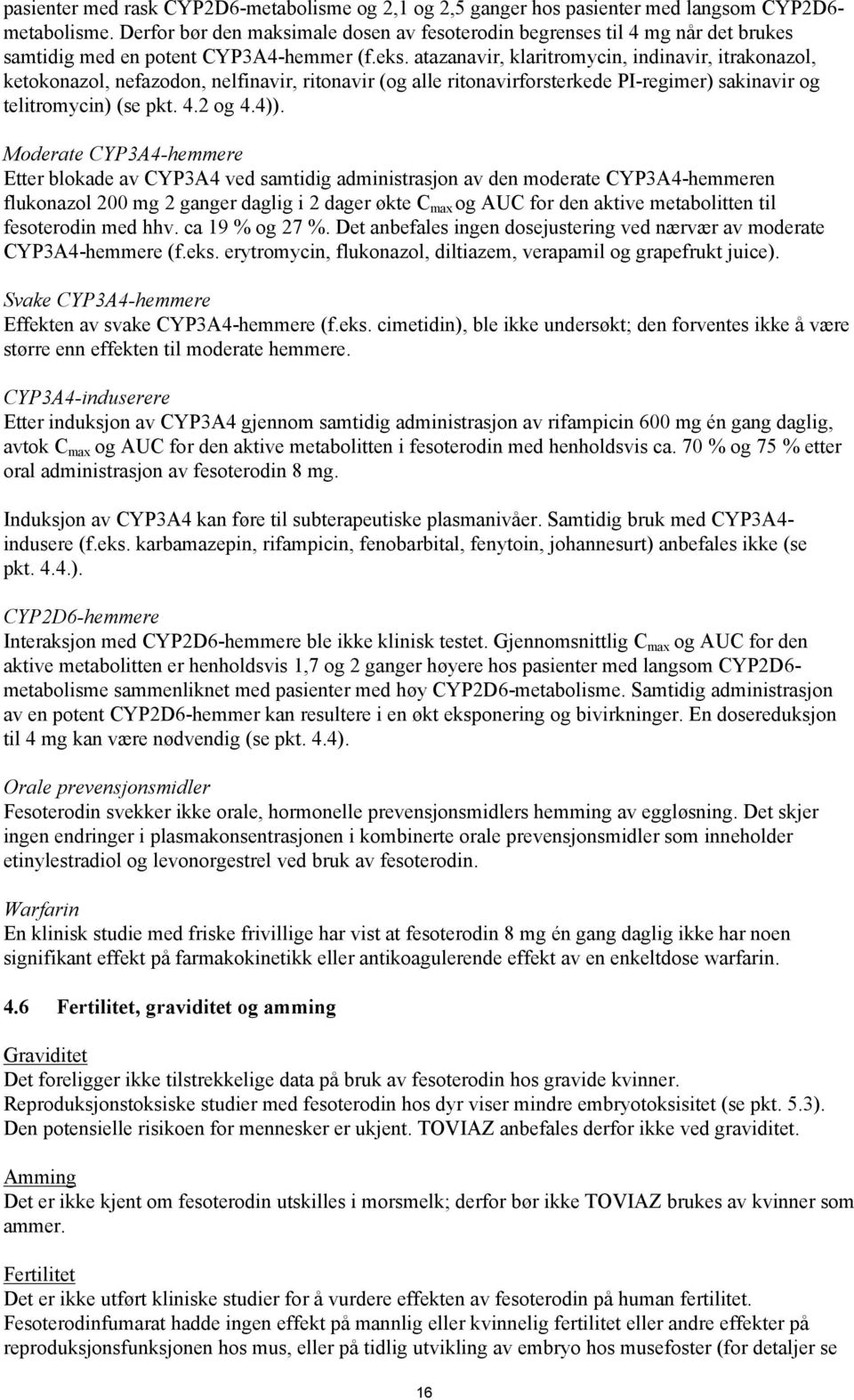 atazanavir, klaritromycin, indinavir, itrakonazol, ketokonazol, nefazodon, nelfinavir, ritonavir (og alle ritonavirforsterkede PI-regimer) sakinavir og telitromycin) (se pkt. 4.2 og 4.4)).