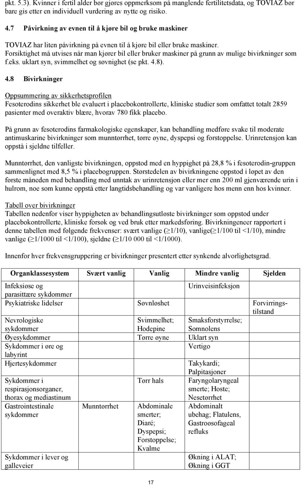 Forsiktighet må utvises når man kjører bil eller bruker maskiner på grunn av mulige bivirkninger som f.eks. uklart syn, svimmelhet og søvnighet (se pkt. 4.