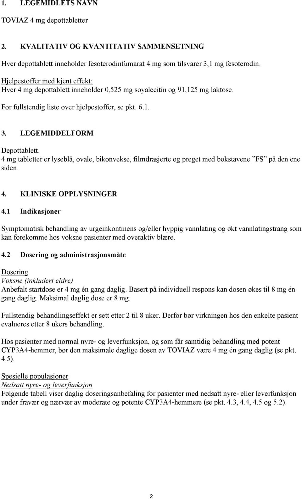 4 mg tabletter er lyseblå, ovale, bikonvekse, filmdrasjerte og preget med bokstavene FS på den ene siden. 4. KLINISKE OPPLYSNINGER 4.