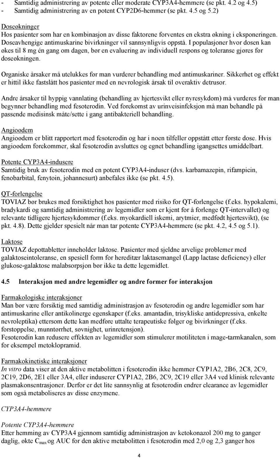 I populasjoner hvor dosen kan økes til 8 mg én gang om dagen, bør en evaluering av individuell respons og toleranse gjøres før doseøkningen.