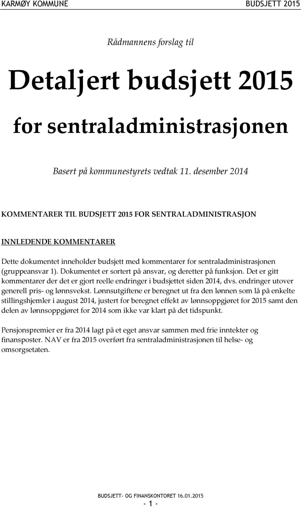 Dokumentet er sortert på ansvar, og deretter på funksjon. Det er gitt kommentarer der det er gjort reelle endringer i budsjettet siden 2014, dvs. endringer utover generell pris- og lønnsvekst.