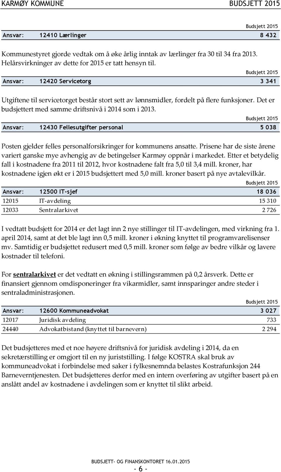 Ansvar: 12430 Fellesutgifter personal 5 038 Posten gjelder felles personalforsikringer for kommunens ansatte.