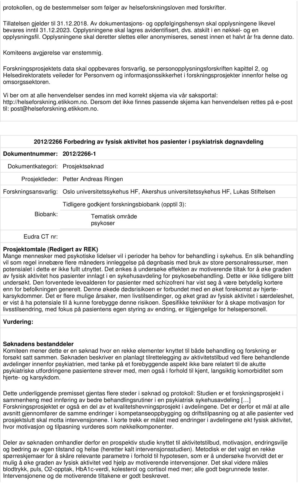 Opplysningene skal deretter slettes eller anonymiseres, senest innen et halvt år fra denne dato. Komiteens avgjørelse var enstemmig.