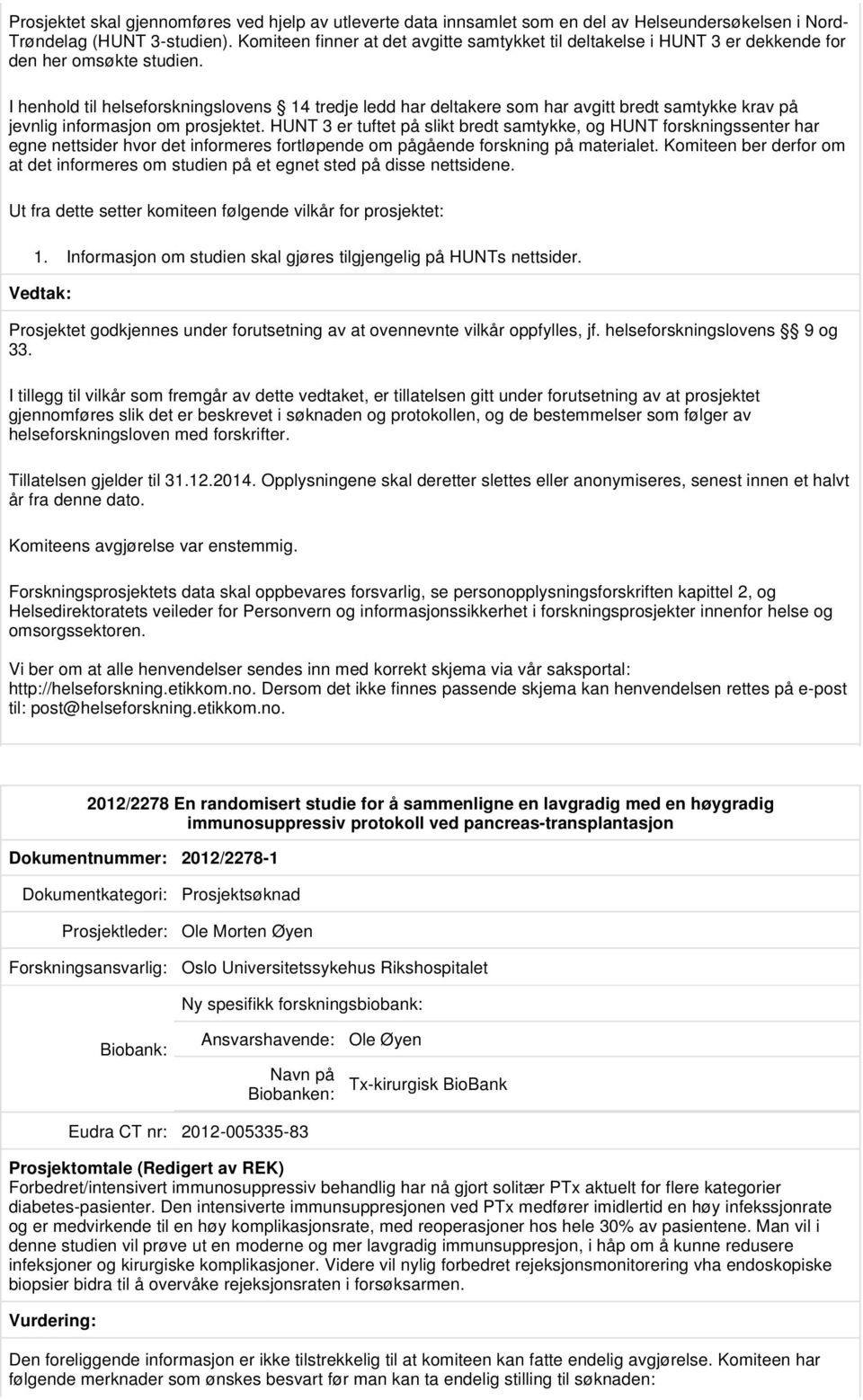 I henhold til helseforskningslovens 14 tredje ledd har deltakere som har avgitt bredt samtykke krav på jevnlig informasjon om prosjektet.