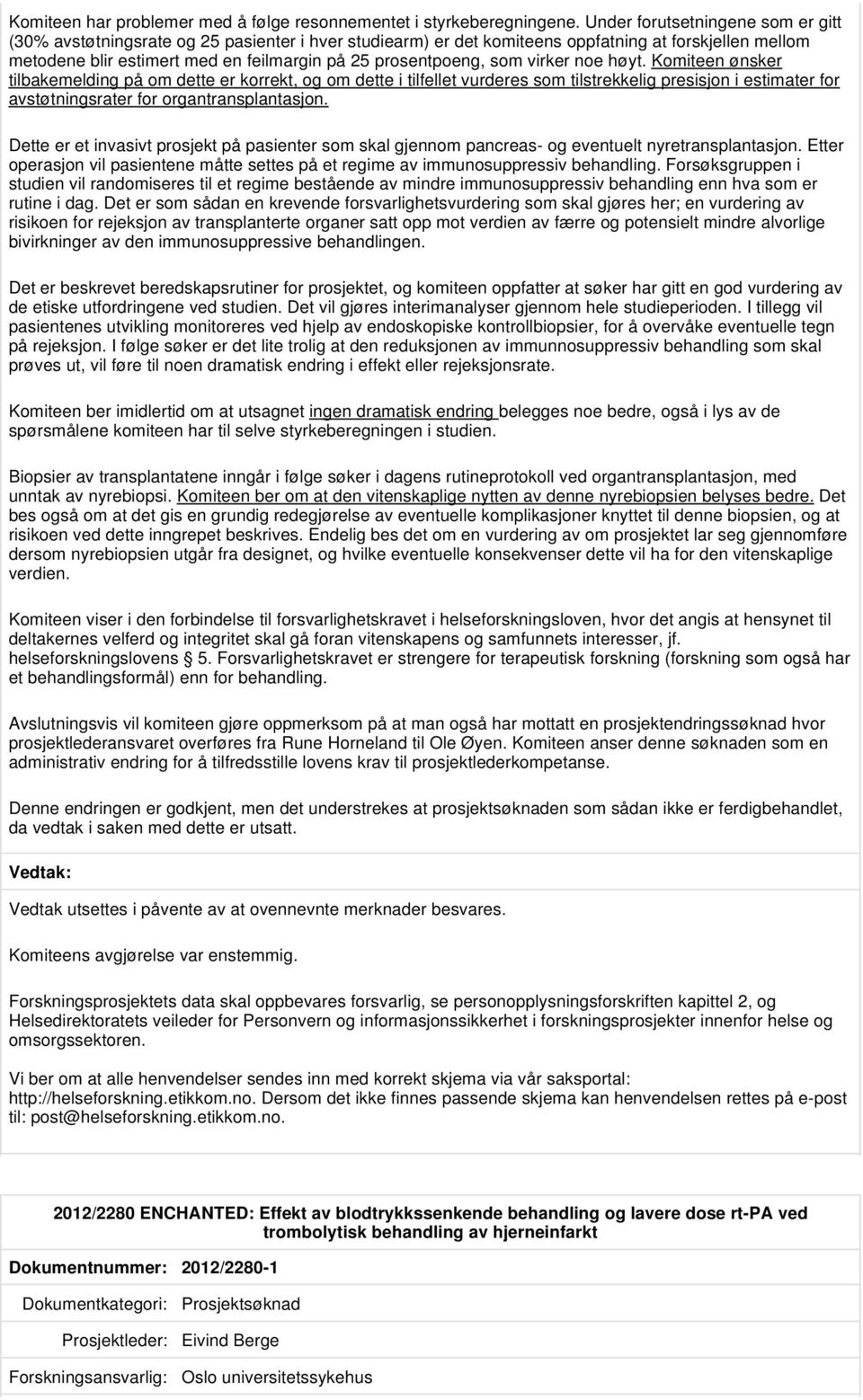 som virker noe høyt. Komiteen ønsker tilbakemelding på om dette er korrekt, og om dette i tilfellet vurderes som tilstrekkelig presisjon i estimater for avstøtningsrater for organtransplantasjon.