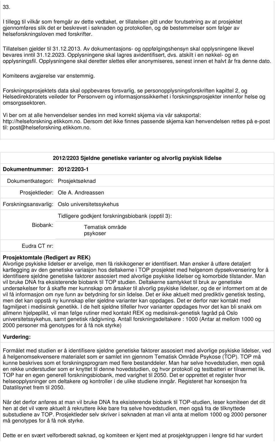 Opplysningene skal lagres avidentifisert, dvs. atskilt i en nøkkel- og en opplysningsfil. Opplysningene skal deretter slettes eller anonymiseres, senest innen et halvt år fra denne dato.