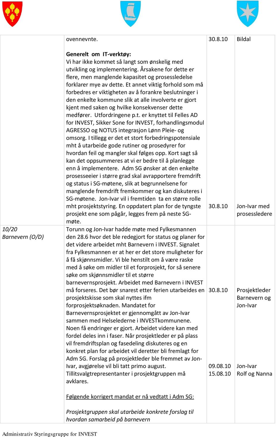 Et annet viktig forhold som må forbedres er viktigheten av å forankre beslutninger i den enkelte kommune slik at alle involverte er gjort kjent med saken og hvilke konsekvenser dette medfører.